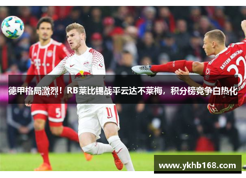 德甲格局激烈！RB莱比锡战平云达不莱梅，积分榜竞争白热化