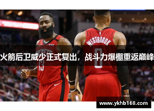 火箭后卫威少正式复出，战斗力爆棚重返巅峰