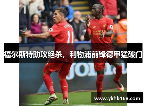 福尔斯特助攻绝杀，利物浦前锋德甲猛破门