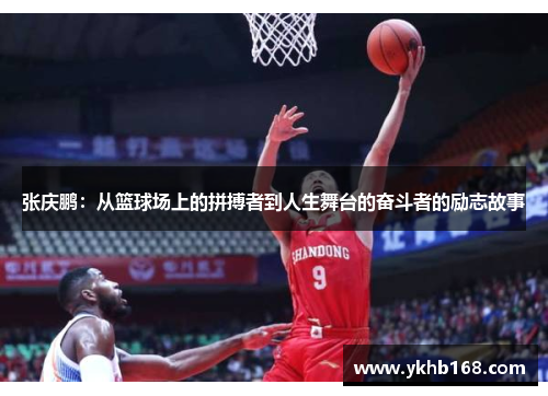 张庆鹏：从篮球场上的拼搏者到人生舞台的奋斗者的励志故事