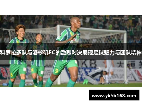 科罗拉多队与洛杉矶FC的激烈对决展现足球魅力与团队精神