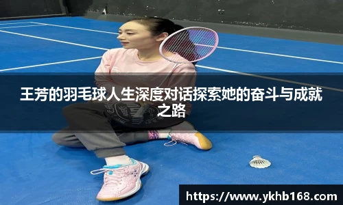 王芳的羽毛球人生深度对话探索她的奋斗与成就之路